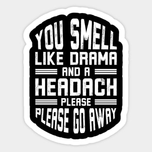 You Smell Like Drama and A Headache Please Go Away Sticker